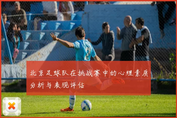 北京足球队在挑战赛中的心理素质分析与表现评估
