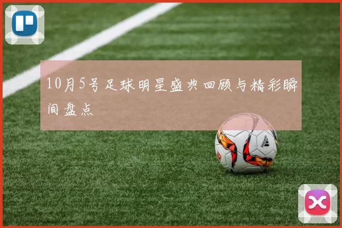 10月5号足球明星盛典回顾与精彩瞬间盘点