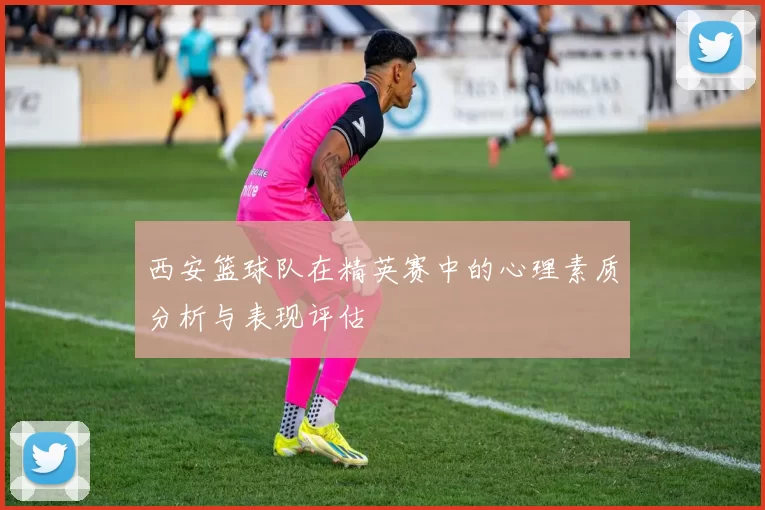 西安篮球队在精英赛中的心理素质分析与表现评估