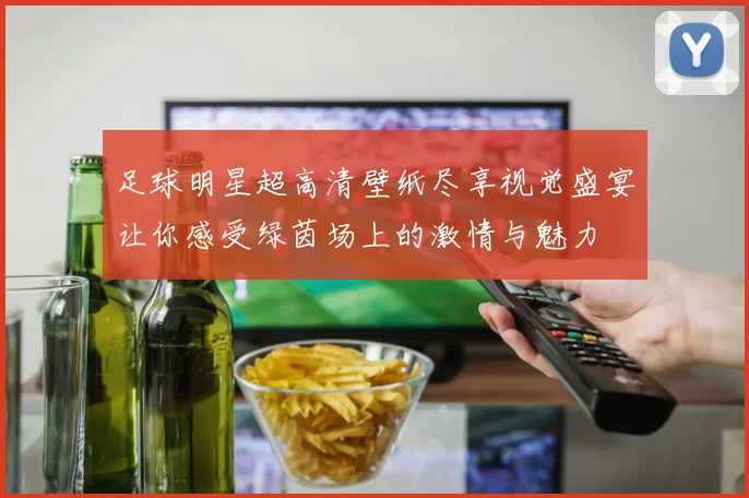 足球明星超高清壁纸尽享视觉盛宴让你感受绿茵场上的激情与魅力