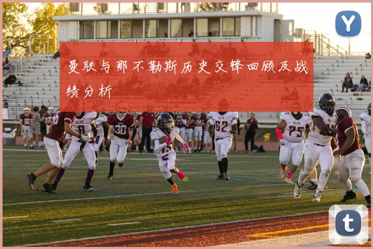 曼联与那不勒斯历史交锋回顾及战绩分析