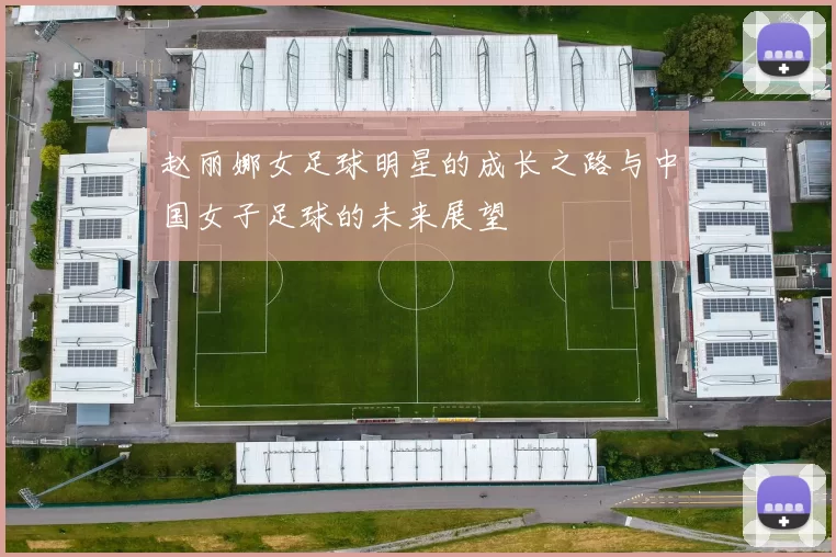 赵丽娜女足球明星的成长之路与中国女子足球的未来展望