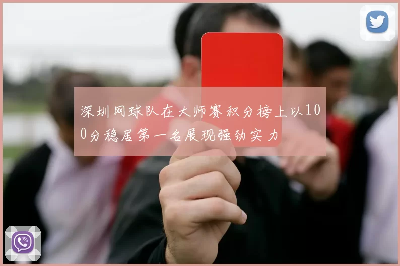 深圳网球队在大师赛积分榜上以100分稳居第一名展现强劲实力