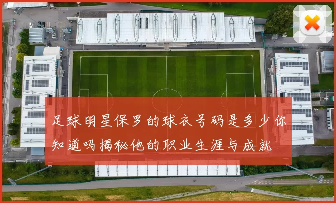 足球明星保罗的球衣号码是多少你知道吗揭秘他的职业生涯与成就