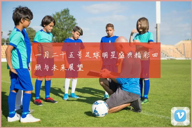 一月二十五号足球明星盛典精彩回顾与未来展望