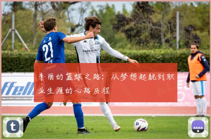 李丽的篮球之路：从梦想起航到职业生涯的心路历程
