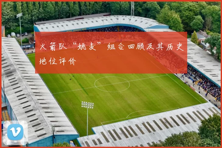 火箭队“姚麦”组合回顾及其历史地位评价