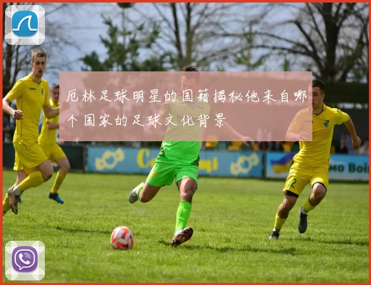 厄林足球明星的国籍揭秘他来自哪个国家的足球文化背景