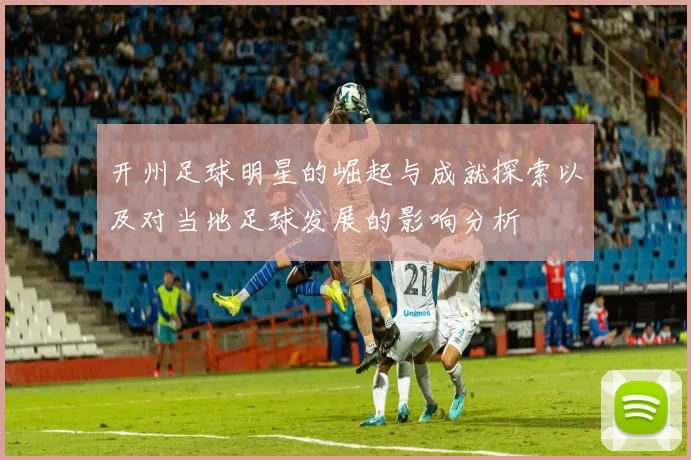 开州足球明星的崛起与成就探索以及对当地足球发展的影响分析