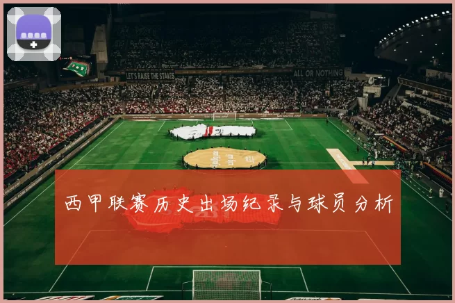 西甲联赛历史出场纪录与球员分析