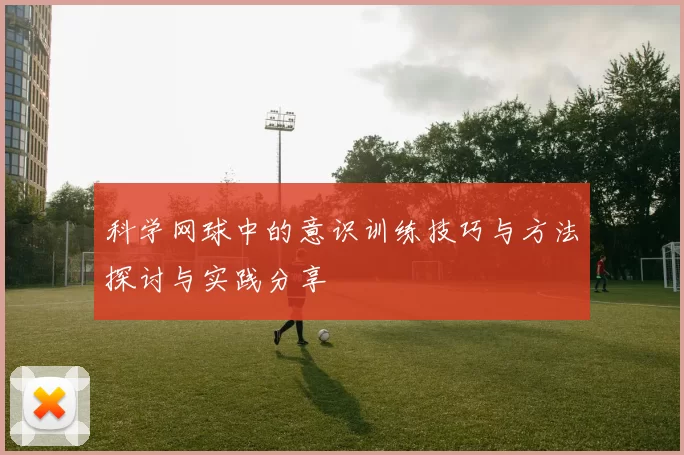 科学网球中的意识训练技巧与方法探讨与实践分享