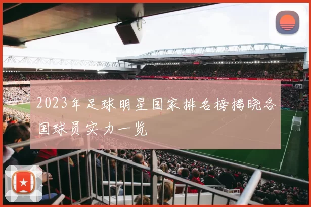 2023年足球明星国家排名榜揭晓各国球员实力一览